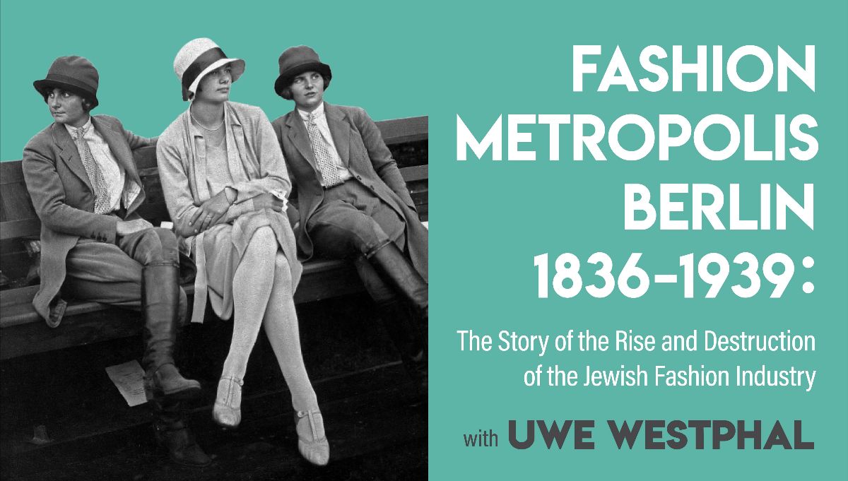 A Conversation With Uwe Westphal: The Rise and Destruction of the Jewish Fashion Industry in Berlin